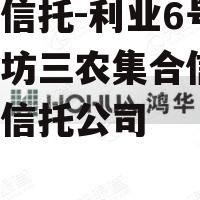 大业信托-利业6号山东潍坊三农集合信托，潍坊信托公司