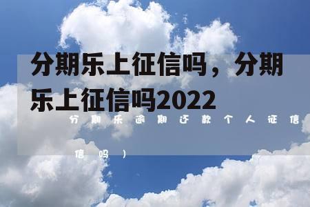 分期乐上征信吗，分期乐上征信吗2022