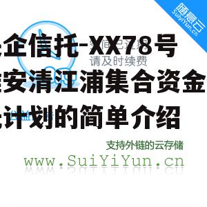 央企信托-XX78号淮安清江浦集合资金信托计划的简单介绍