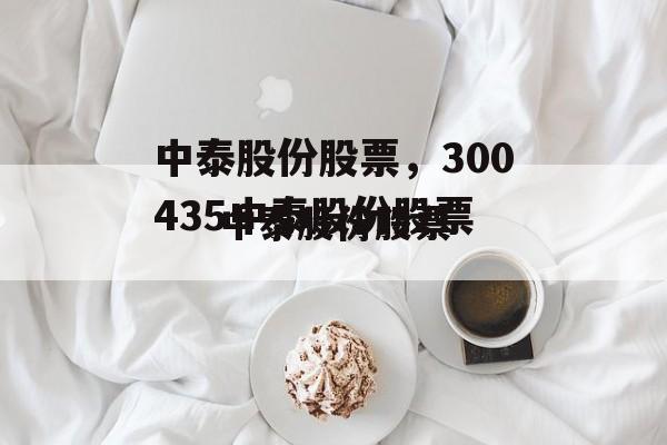 中泰股份股票，300435中泰股份股票