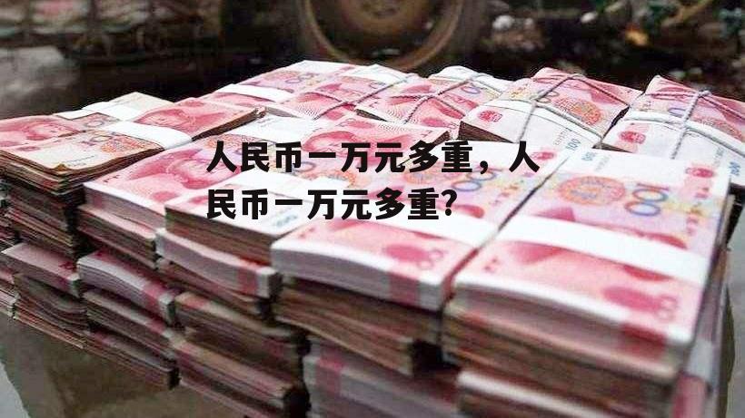 人民币一万元多重，人民币一万元多重?