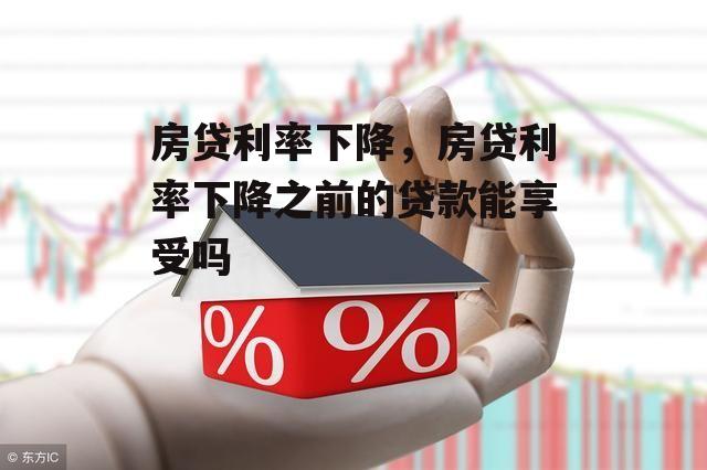 房贷利率下降，房贷利率下降之前的贷款能享受吗