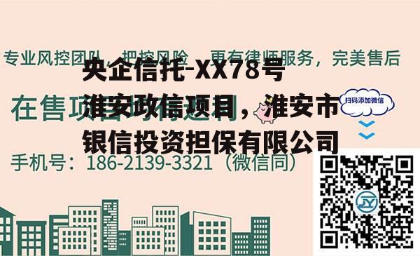 央企信托-XX78号淮安政信项目，淮安市银信投资担保有限公司