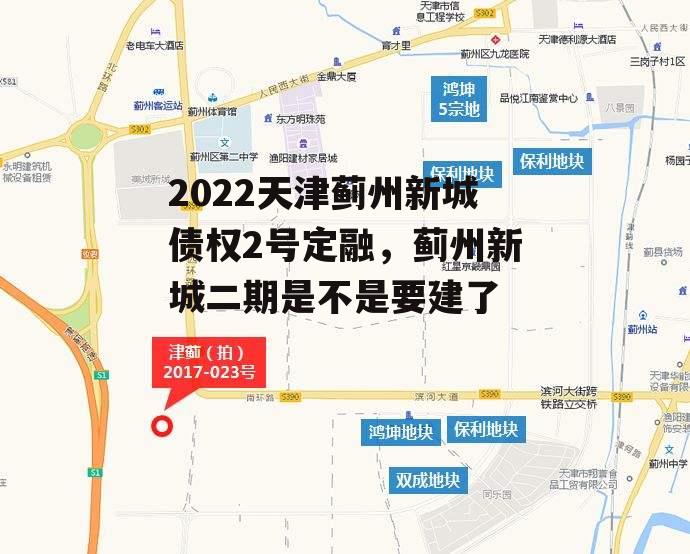 2022天津蓟州新城债权2号定融，蓟州新城二期是不是要建了