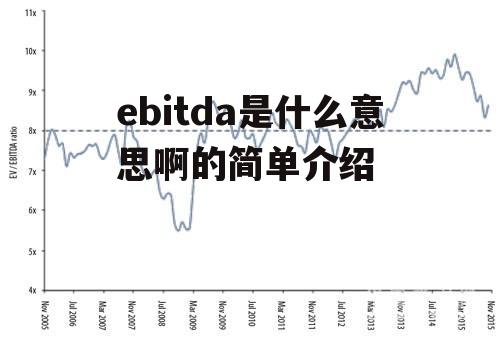 ebitda是什么意思啊的简单介绍