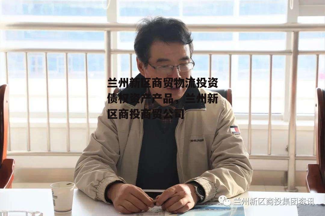 兰州新区商贸物流投资债权资产产品，兰州新区商投商贸公司