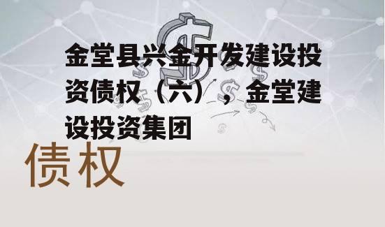 金堂县兴金开发建设投资债权（六），金堂建设投资集团