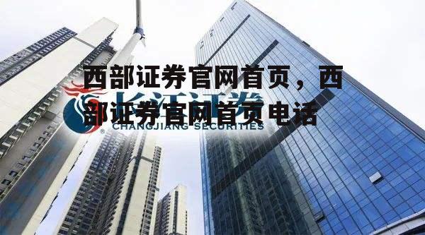 西部证券官网首页，西部证券官网首页电话