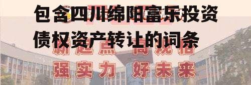 包含四川绵阳富乐投资债权资产转让的词条