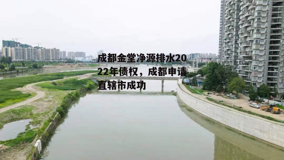 成都金堂净源排水2022年债权，成都申请直辖市成功