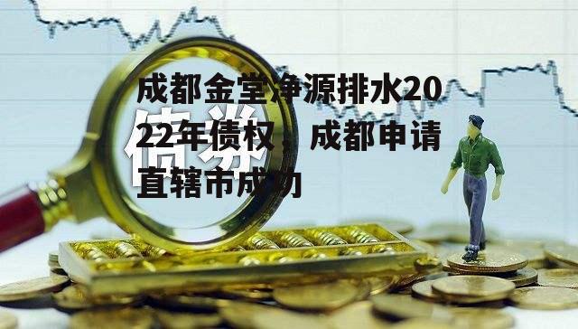 成都金堂净源排水2022年债权，成都申请直辖市成功