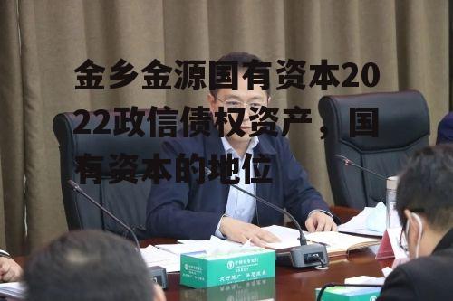 金乡金源国有资本2022政信债权资产，国有资本的地位