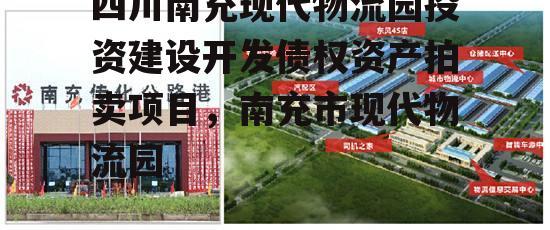 四川南充现代物流园投资建设开发债权资产拍卖项目，南充市现代物流园