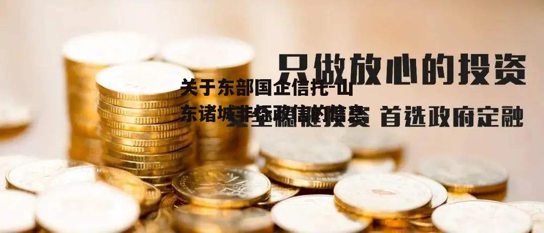 关于东部国企信托-山东诸城非标政信的信息