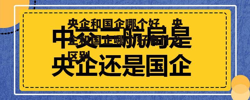 央企和国企哪个好，央企和国企哪个好有什么区别