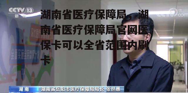 湖南省医疗保障局，湖南省医疗保障局官网医保卡可以全省范围内刷卡