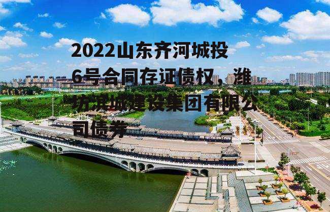 2022山东齐河城投6号合同存证债权，潍坊滨城建设集团有限公司债券