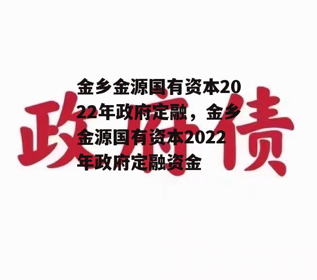 金乡金源国有资本2022年政府定融，金乡金源国有资本2022年政府定融资金