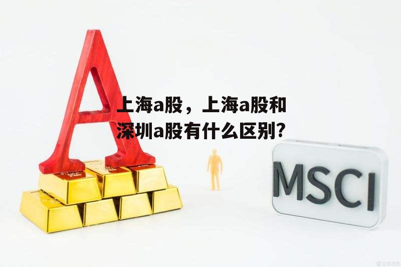 上海a股，上海a股和深圳a股有什么区别?