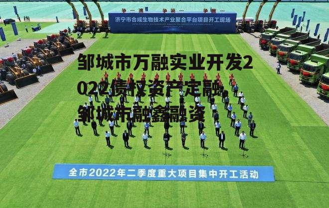 邹城市万融实业开发2022债权资产定融，邹城市融鑫融资