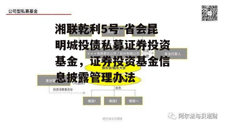 湘联乾利5号-省会昆明城投债私募证券投资基金，证券投资基金信息披露管理办法