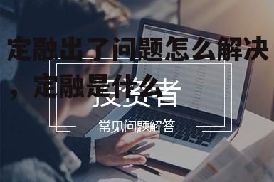 定融出了问题怎么解决，定融是什么