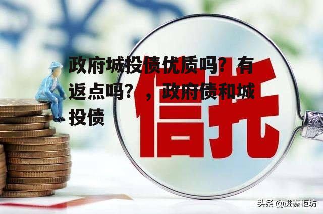 政府城投债优质吗？有返点吗？，政府债和城投债