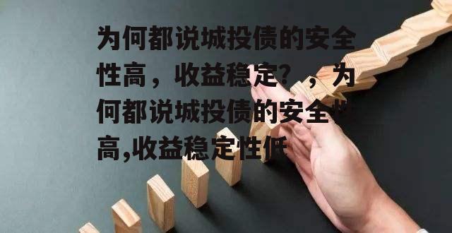 为何都说城投债的安全性高，收益稳定？，为何都说城投债的安全性高,收益稳定性低