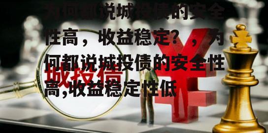 为何都说城投债的安全性高，收益稳定？，为何都说城投债的安全性高,收益稳定性低