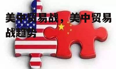 美中贸易战，美中贸易战趋势