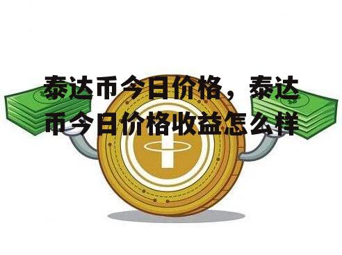 泰达币今日价格，泰达币今日价格收益怎么样