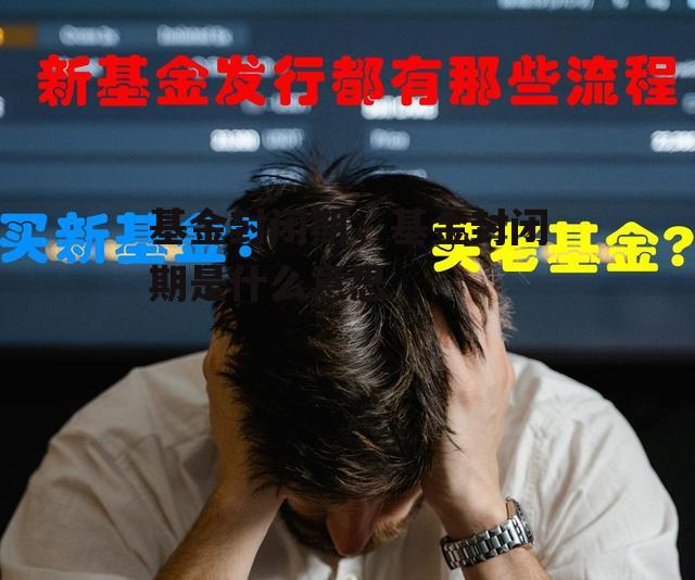 基金封闭期，基金封闭期是什么意思