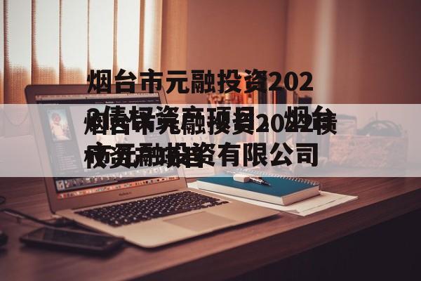 烟台市元融投资2022债权资产项目，烟台市元融投资有限公司