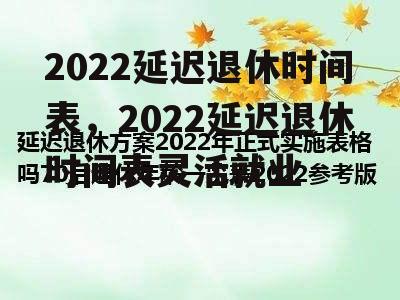 2022延迟退休时间表，2022延迟退休时间表灵活就业