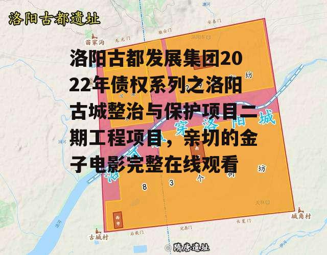 洛阳古都发展集团2022年债权系列之洛阳古城整治与保护项目二期工程项目，亲切的金子电影完整在线观看