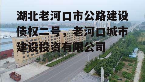 湖北老河口市公路建设债权二号，老河口城市建设投资有限公司