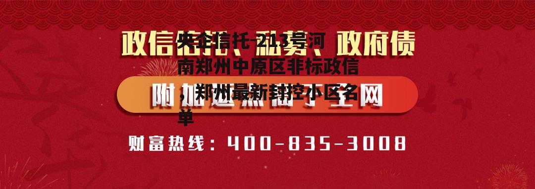 央企信托-213号河南郑州中原区非标政信，郑州最新封控小区名单