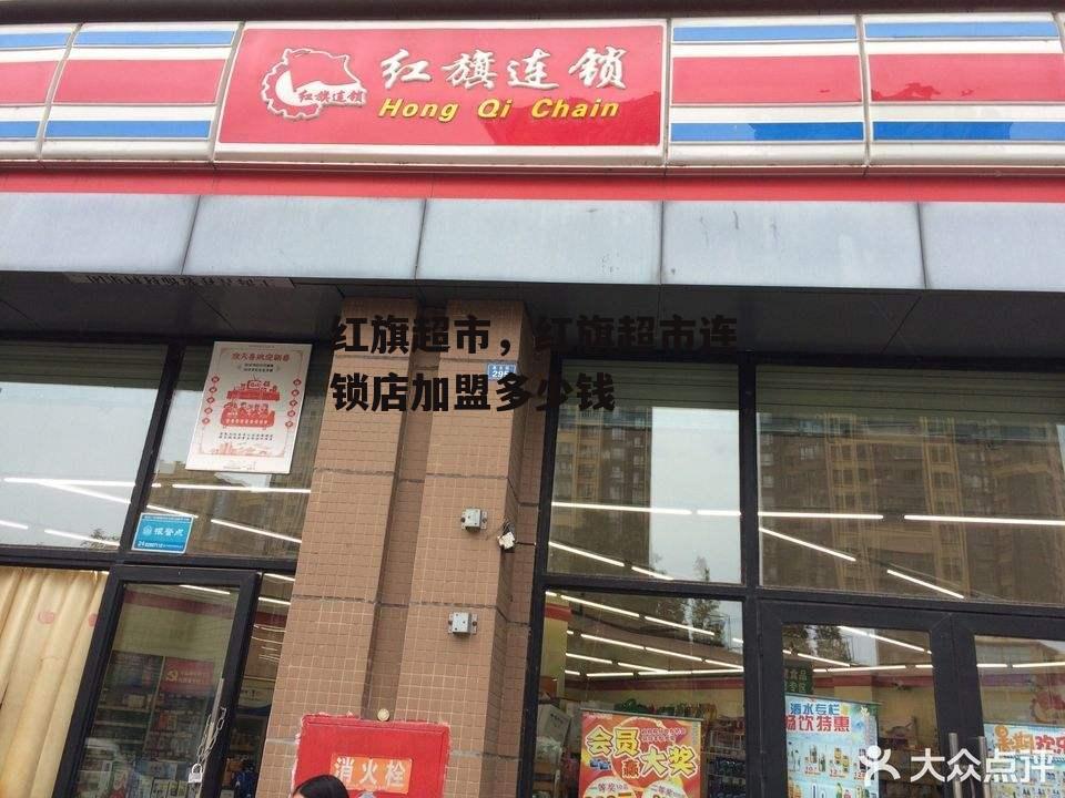 红旗超市，红旗超市连锁店加盟多少钱