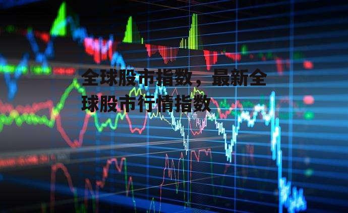 全球股市指数，最新全球股市行情指数