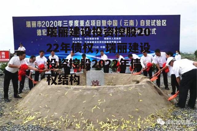 瑞丽建设投资控股2022年债权，瑞丽建设投资控股2022年债权结构