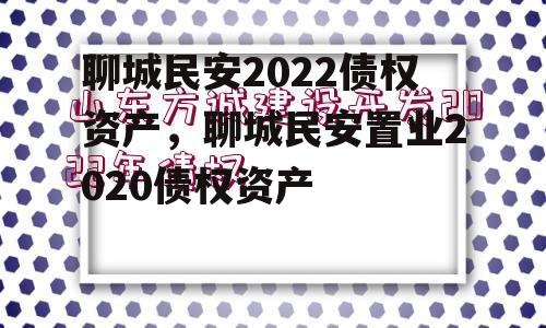 聊城民安2022债权资产，聊城民安置业2020债权资产