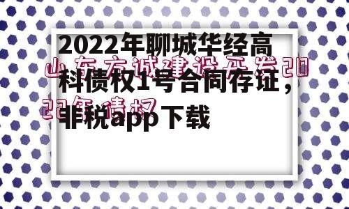 2022年聊城华经高科债权1号合同存证，非税app下载