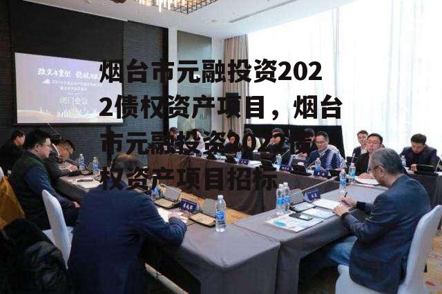 烟台市元融投资2022债权资产项目，烟台市元融投资2022债权资产项目招标