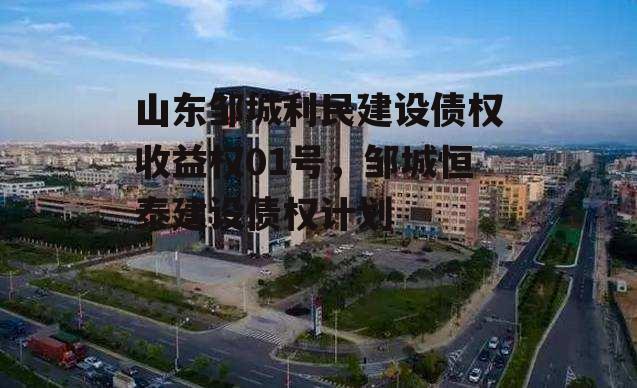 山东邹城利民建设债权收益权01号，邹城恒泰建设债权计划