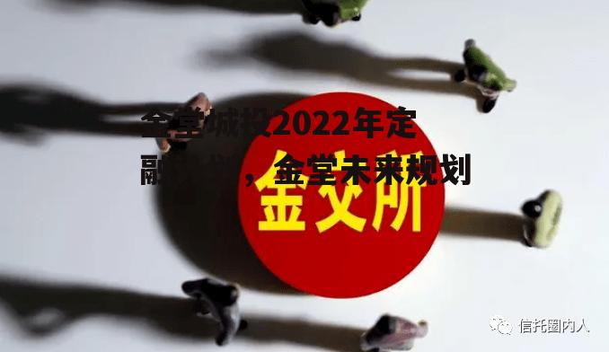 金堂城投2022年定融计划，金堂未来规划