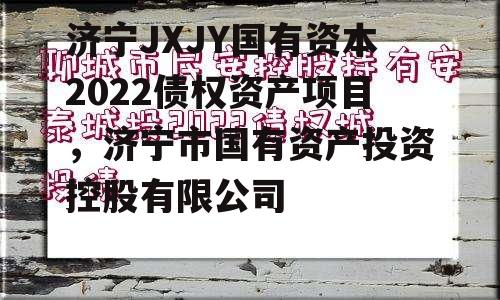 济宁JXJY国有资本2022债权资产项目，济宁市国有资产投资控股有限公司