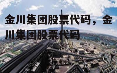 金川集团股票代码，金川集团股票代码