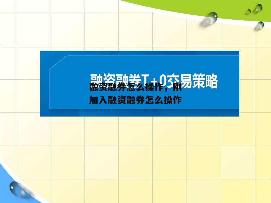 融资融券怎么操作，刚加入融资融券怎么操作