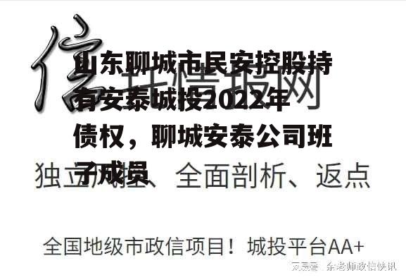 山东聊城市民安控股持有安泰城投2022年债权，聊城安泰公司班子成员