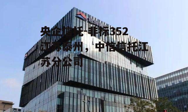 央企信托-非标352江苏泰州，中信信托江苏分公司